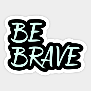 Be Brave inspirational quote encouragement quote Sticker